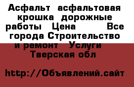 Асфальт, асфальтовая крошка, дорожные работы › Цена ­ 130 - Все города Строительство и ремонт » Услуги   . Тверская обл.